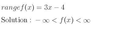 The range of f(x)=3x-4 is -infinity <f(x)<infinity